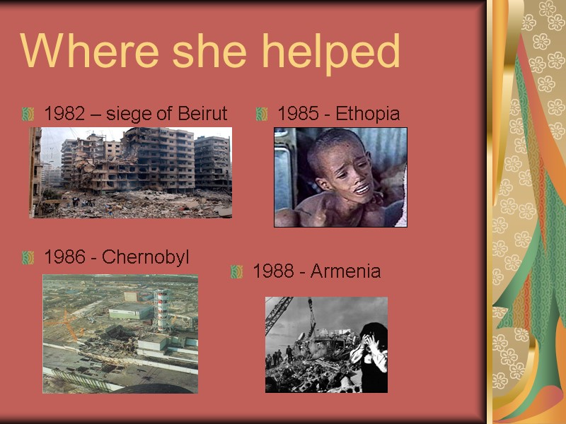 Where she helped  1982 – siege of Beirut 1985 - Ethopia 1986 -